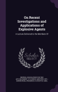 On Recent Investigations and Applications of Explosive Agents: A Lecture Delivered to the Members Of