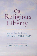 On Religious Liberty: Selections from the Works of Roger Williams - Williams, Roger, and Davis, James Calvin (Editor)