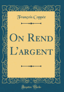 On Rend L'Argent (Classic Reprint)
