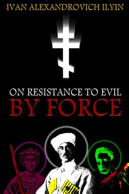 On Resistance to Evil by Force - Benois, K (Translated by), and Ilyin, Ivan