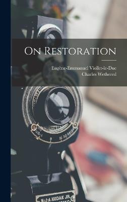 On Restoration - Viollet-Le-Duc, Eugne-Emmanuel, and Wethered, Charles