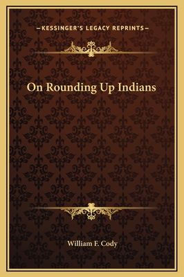 On Rounding Up Indians - Cody, William F, Colonel