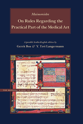 On Rules Regarding the Practical Part of the Medical Art: A Parallel English-Arabic Edition and Translation - Maimonides, Moses, and Bos, Gerrit (Translated by), and Langermann, Y. Tzvi (Editor)