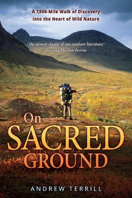 On Sacred Ground: A 7,000-mile Walk of Discovery into the Heart of Wild Nature - Terrill, Andrew