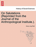 On Salutations. (Reprinted from the Journal of the Anthropological Institute.). - Roth, Henry Ling