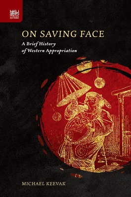 On Saving Face: A Brief History of Western Appropriation - Keevak, Michael