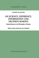 On Science, Inference, Information and Decision-Making: Selected Essays in the Philosophy of Science