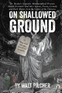 On Shallowed Ground: including Dr Barker's Scientific Metamorphical Prostate Health Formula(R) and Other Stories, Poems, Comedy and Dark Matter from the Center of the Universe