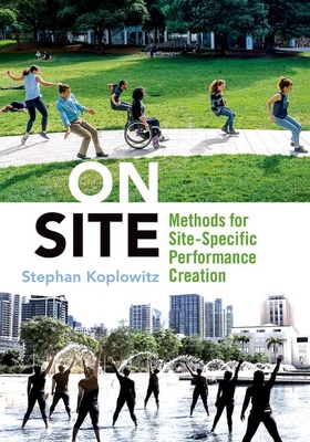 On Site: Methods for Site-Specific Performance Creation - Koplowitz, Stephan