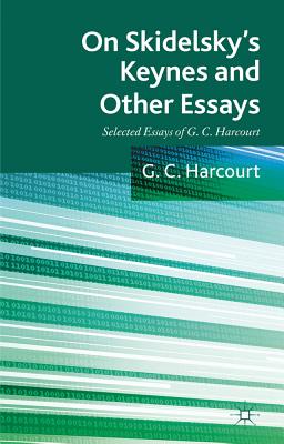 On Skidelsky's Keynes and Other Essays: Selected Essays of G. C. Harcourt - Harcourt, G.