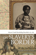 On Slavery's Border: Missouri's Small-Slaveholding Households, 1815-1865
