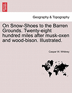 On Snow-Shoes to the Barren Grounds: Twenty-Eight Hundred Miles After Musk-Oxen and Wood-Bison