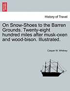 On Snow-Shoes to the Barren Grounds: Twenty-Eight Hundred Miles After Musk-Oxen and Wood-Bison