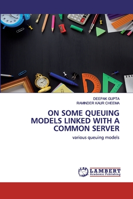 On Some Queuing Models Linked with a Common Server - Gupta, Deepak, and Cheema, Raminder Kaur