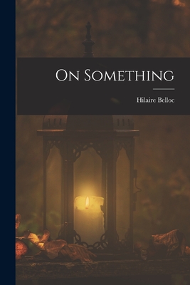 On Something - Belloc, Hilaire