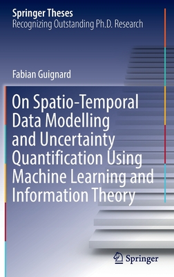 On Spatio-Temporal Data Modelling and Uncertainty Quantification Using Machine Learning and Information Theory - Guignard, Fabian
