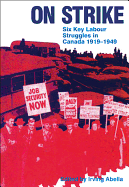 On Strike: Six Key Labour Struggles in Canada 1919-1949