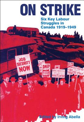 On Strike: Six Key Labour Struggles in Canada 1919-1949 - Abella, Irving