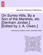 On Surrey Hills. by a Son of the Marshes, Etc. [Denham Jordan.] [Edited by J. A. Owen.]