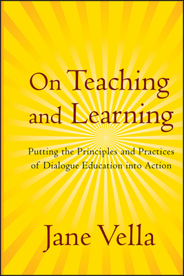On Teaching and Learning: Putting the Principles and Practices of Dialogue Education Into Action - Vella, Jane