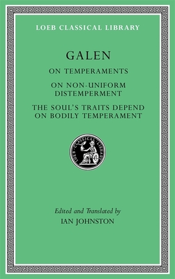 On Temperaments. On Non-Uniform Distemperment. The Soul's Traits Depend on Bodily Temperament - Galen, and Johnston, Ian (Edited and translated by)
