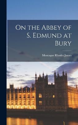 On the Abbey of S. Edmund at Bury - James, Montague Rhodes