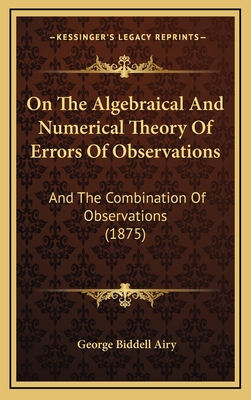 On The Algebraical And Numerical Theory Of Errors Of Observations: And The Combination Of Observations (1875) - Airy, George Biddell, Sir