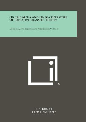 On the Alpha and Omega Operators of Radiative Transfer Theory: Smithsonian Contributions to Astrophysics, V5, No. 11 - Kumar, S S