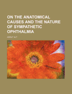 On the Anatomical Causes and the Nature of Sympathetic Ophthalmia
