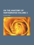 On the Anatomy of Vertebrates; Volume 3