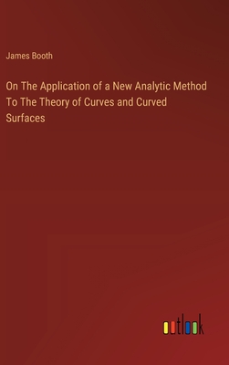 On The Application of a New Analytic Method To The Theory of Curves and Curved Surfaces - Booth, James