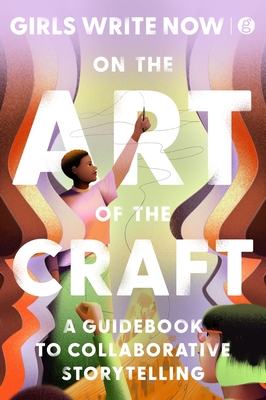 On the Art of the Craft: A Guidebook to Collaborative Storytelling - Girls Write Now