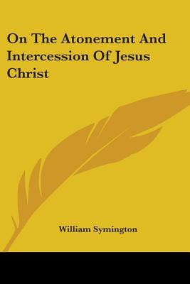 On The Atonement And Intercession Of Jesus Christ - Symington, William