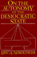 On the Autonomy of the Democratic State - Nordlinger, Eric A