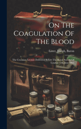 On The Coagulation Of The Blood: The Croonian Lecture Delivered Before The Royal Society Of London 11th June 1863