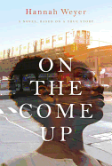 On the Come Up: A Novel, Based on a True Story - Weyer, Hannah
