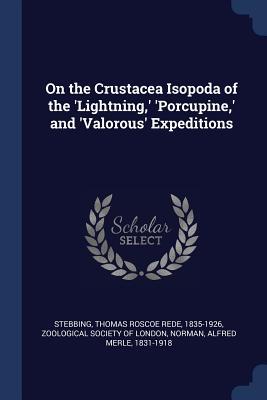 On the Crustacea Isopoda of the 'Lightning, ' 'Porcupine, ' and 'Valorous' Expeditions - Stebbing, Thomas Roscoe Rede, and Zoological Society of London (Creator), and Norman, Alfred Merle