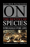 On the Destiny of Species: By Means of Natural Selection, or the Elimination of Unfavoured Races in the Struggle for Life