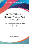 On The Difference Between Physical And Moral Law: The Fernley Lecture Of 1883 (1883)