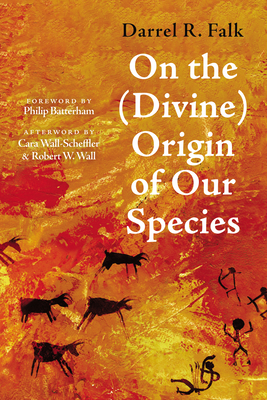 On the (Divine) Origin of Our Species - Falk, Darrel R, and Batterham, Philip (Foreword by), and Wall-Scheffler, Cara (Afterword by)