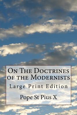 On The Doctrines of the Modernists: Large Print Edition - Pope St Pius X