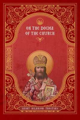 On the Dogma of the Church: An Historical Overview of the Sources of Ecclesiology - Williams, Nathan, Fr. (Translated by), and Troitsky, St Hilarion