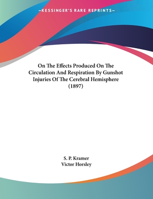 On the Effects Produced on the Circulation and Respiration by Gunshot Injuries of the Cerebral Hemisphere (1897) - Kramer, S P, and Horsley, Victor, Sir