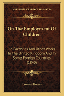 On the Employment of Children in Factories and Other Works in the United Kingdom and in Some Foreign Countries