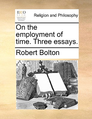 On the Employment of Time: Three Essays - Bolton, Robert