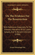 On the Evidence for the Resurrection: With Reference Especially to the Emmaus Narrative of St. Luke's Gospel, and to Recent Criticism (1906)