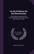 On the Evidence for the Resurrection: With Reference Especially to the Emmaus Narrative of St. Luke's Gospel, and to Recent Criticism