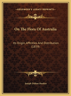 On the Flora of Australia: Its Origin, Affinities and Distribution (1859) - Hooker, Joseph Dalton