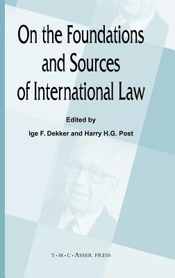 On the Foundations and Sources of International Law - Dekker, Ige F (Editor), and Post, Harry H G (Editor)