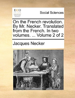 On the French Revolution. by Mr. Necker. Translated from the French. in Two Volumes. ... Volume 2 of 2 - Necker, Jacques